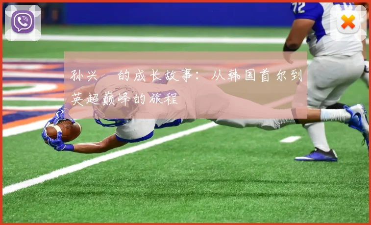 孙兴慜的成长故事:从韩国首尔到英超巅峰的旅程