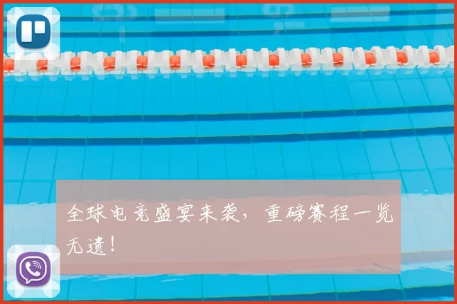 全球电竞盛宴来袭,重磅赛程一览无遗!
