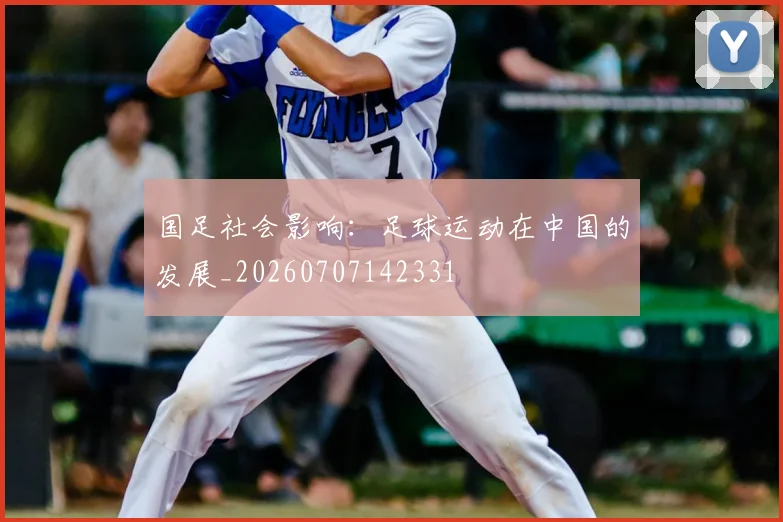国足社会影响：足球运动在中国的发展_20260707142331