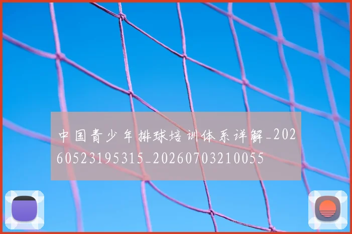 中国青少年排球培训体系详解_20260523195315_20260703210055