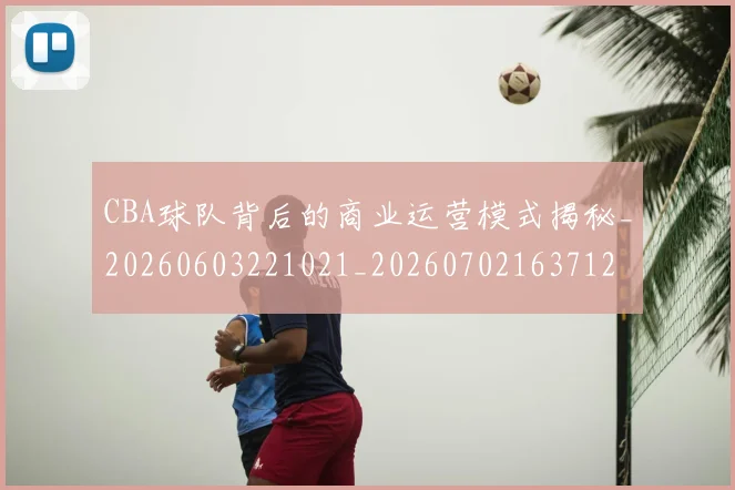 CBA球队背后的商业运营模式揭秘_20260603221021_20260702163712