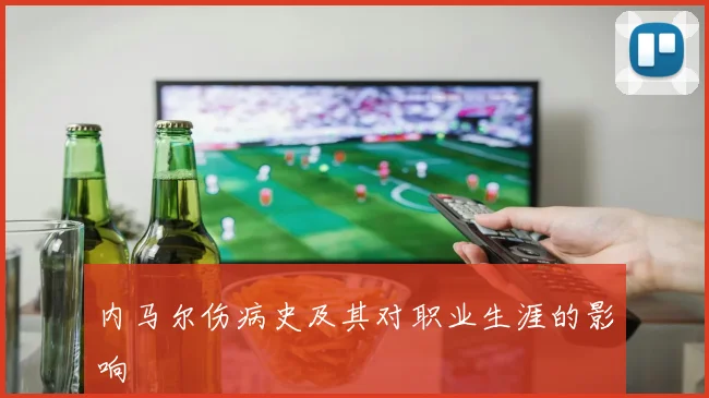 内马尔伤病史及其对职业生涯的影响
